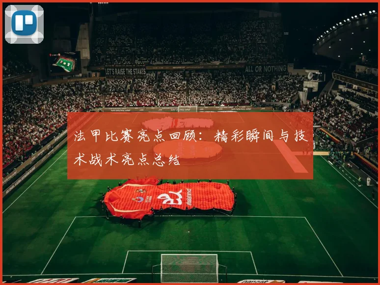 法甲比赛亮点回顾：精彩瞬间与技术战术亮点总结